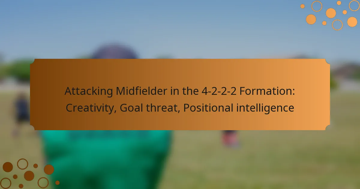 Attacking Midfielder in the 4-2-2-2 Formation: Creativity, Goal threat, Positional intelligence