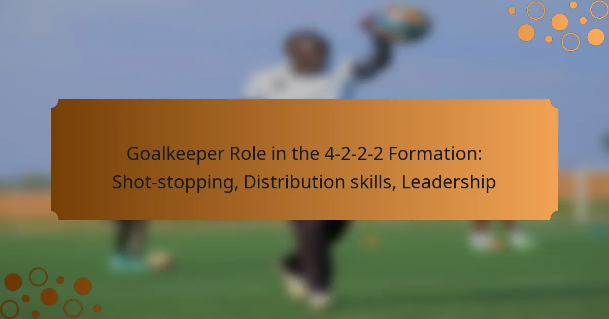 Goalkeeper Role in the 4-2-2-2 Formation: Shot-stopping, Distribution skills, Leadership