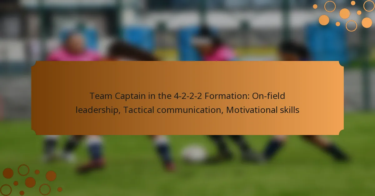 Team Captain in the 4-2-2-2 Formation: On-field leadership, Tactical communication, Motivational skills