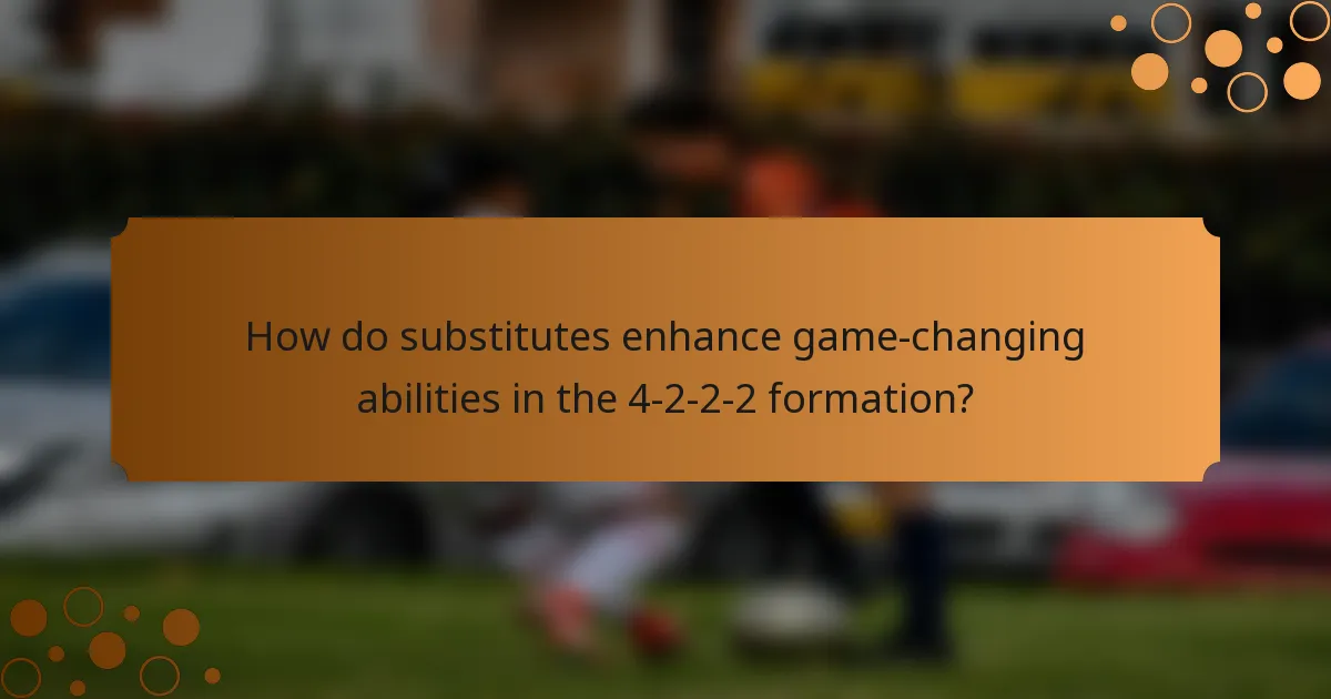 How do substitutes enhance game-changing abilities in the 4-2-2-2 formation?