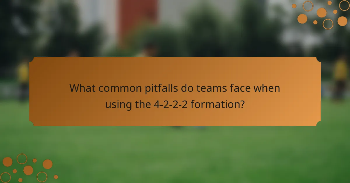 What common pitfalls do teams face when using the 4-2-2-2 formation?