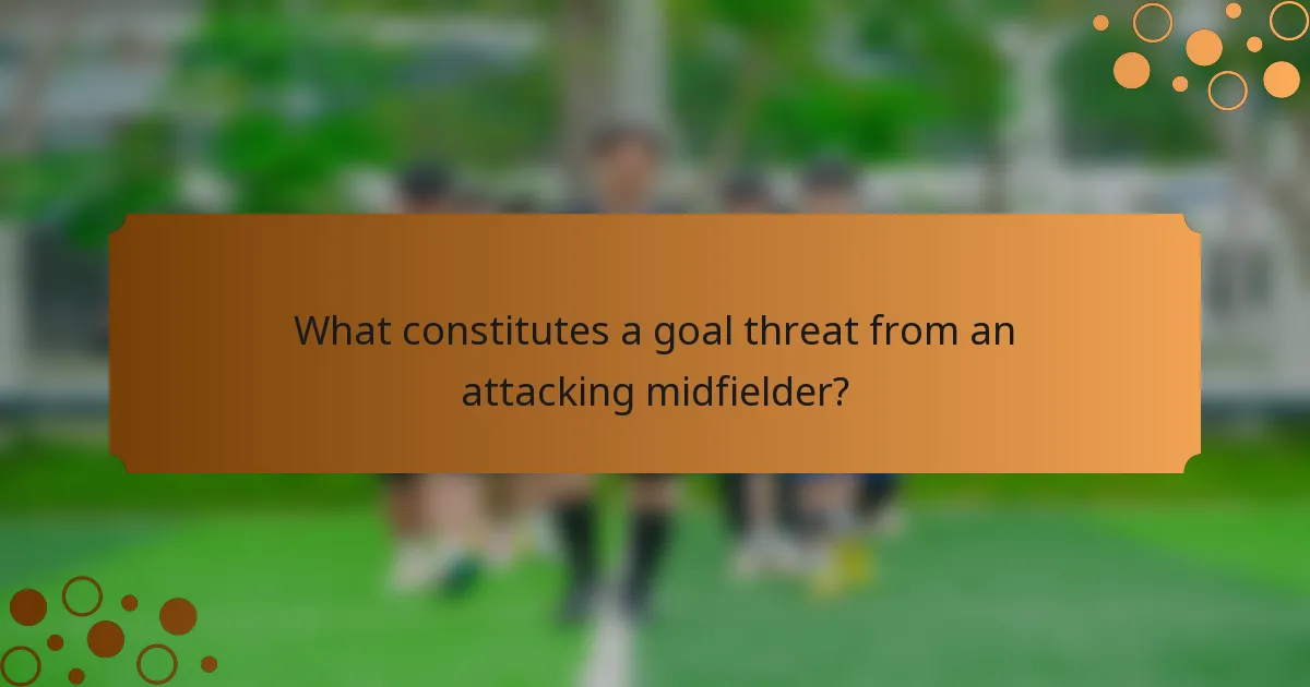 What constitutes a goal threat from an attacking midfielder?