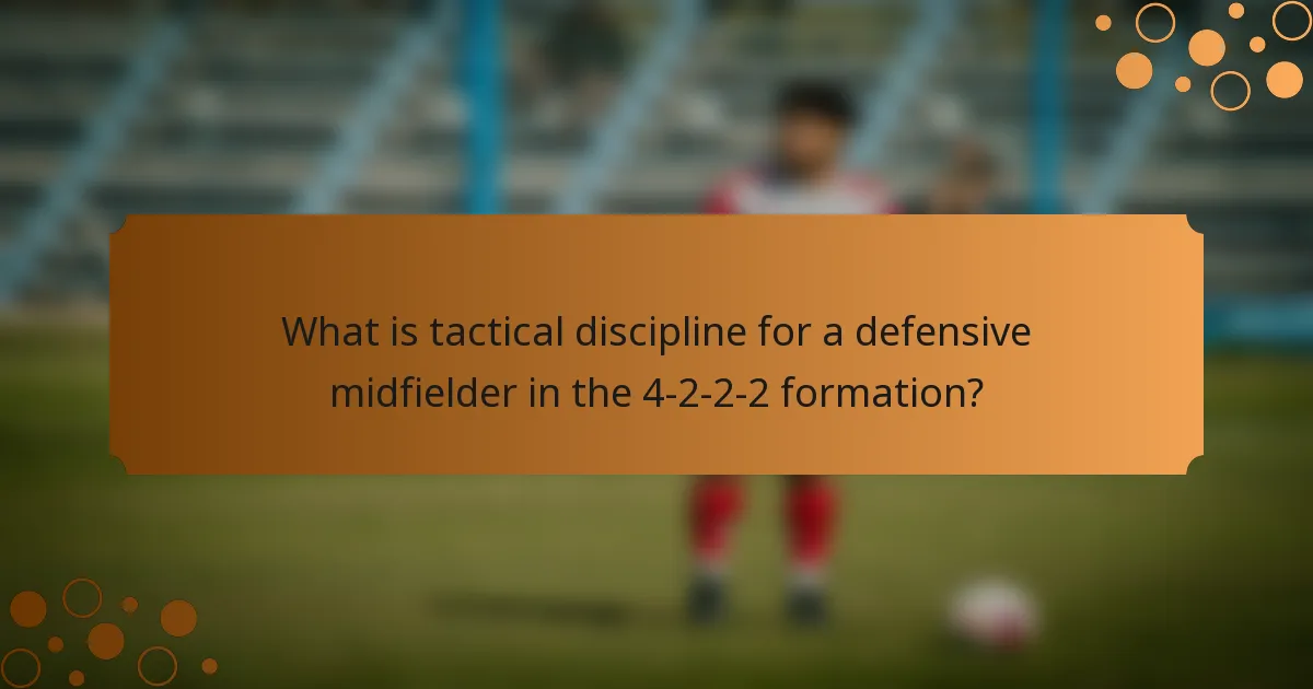 What is tactical discipline for a defensive midfielder in the 4-2-2-2 formation?