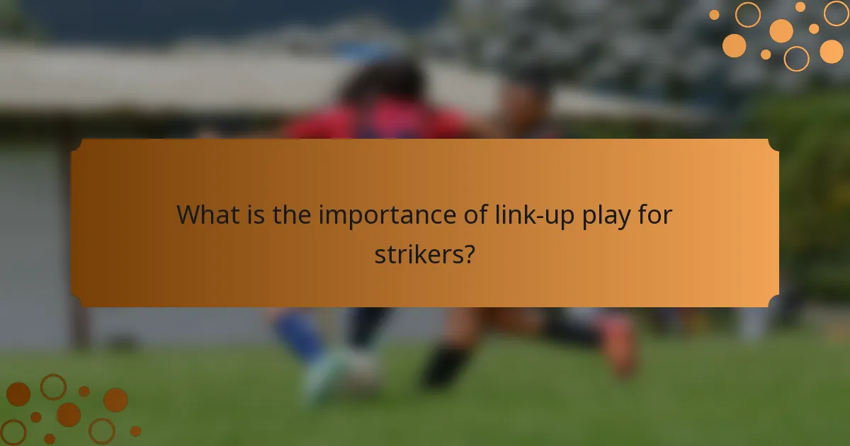 What is the importance of link-up play for strikers?