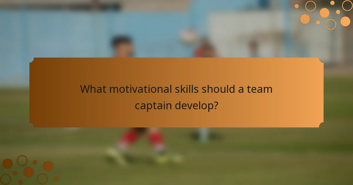 What motivational skills should a team captain develop?