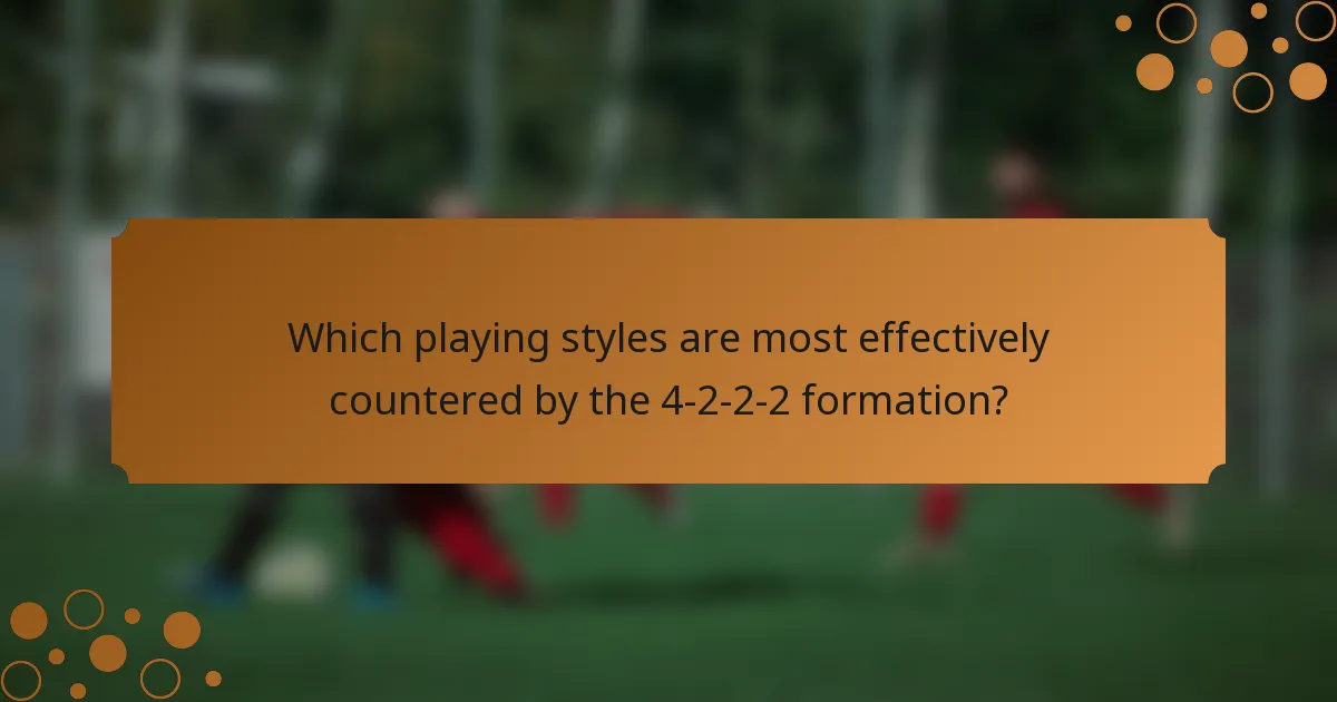 Which playing styles are most effectively countered by the 4-2-2-2 formation?