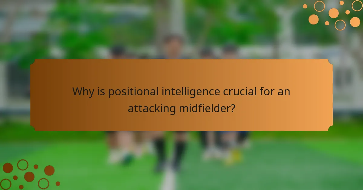Why is positional intelligence crucial for an attacking midfielder?